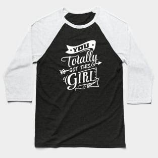 You Totally Got This Girl Motivational Quote Baseball T-Shirt